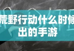 荒野行动什么时候出的手游