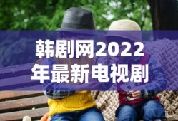 韩剧网2022年最新电视剧推荐爱情