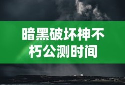 暗黑破坏神不朽公测时间