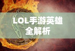 LOL手游英雄全面解析与攻略指南