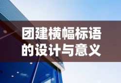 团建横幅标语的设计与意义，团结协作，共创辉煌！