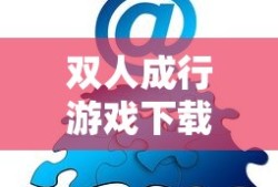 双人成行游戏下载与伙伴协作攻略