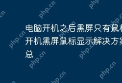 电脑开机后黑屏仅显鼠标，解决方案汇总