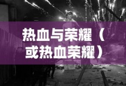 乱斗竞技场，热血与荣耀的舞台，乱斗竞技场，热血荣耀的舞台之战