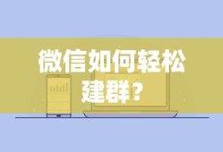微信轻松建群教程，快速创建与管理群组的方法