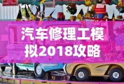 汽车修理工模拟2018攻略秘籍