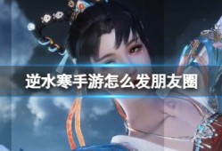 逆水寒手游怎么发朋友圈  逆水寒手游发朋友圈方法介绍