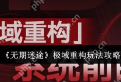 无期迷途极域重构玩法全解析：高效通关技巧与阵容搭配指南