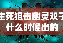 生死狙击幽灵双子什么时候出的