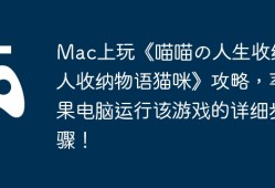 Mac上玩《喵喵の人生收纳达人收纳物语猫咪》攻略，苹果电脑运行该游戏的详细步骤！