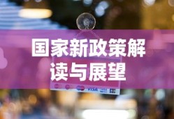 国家新政策解读与展望，深度解析政策动向与未来展望