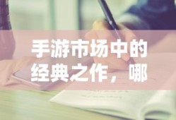手游市场中耐玩度高的经典之作有哪些？