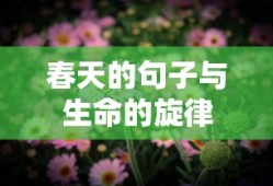 春天的旋律，生命的诗篇与绽放的句子