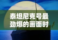 泰坦尼克号最劲爆的画面时间