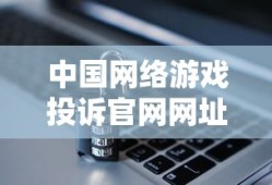 中国网络游戏投诉官网网址入口