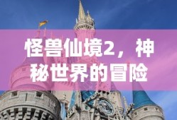 怪兽仙境2，神秘世界的冒险之旅