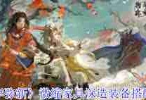 物华弥新微缩家具深造装备如何搭配-物华弥新微缩家具深造装备搭配推荐