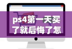 ps4第一天买了就后悔了怎么办