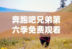 奔跑吧兄弟第六季免费观看完整版