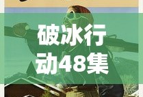 破冰行动48集免费完整版在线播放