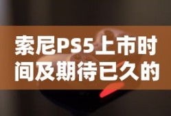 索尼PS5上市时间及期待已久的游戏盛宴的标题生成