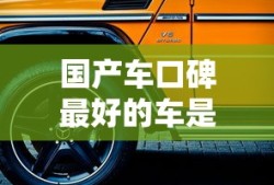 国产车口碑最好的车是哪个牌子
