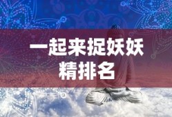一起来捉妖妖精排名