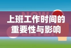 上班工作时间的重要性与影响，如何高效利用时间提升工作效率