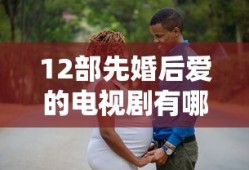 12部先婚后爱的电视剧有哪些