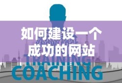如何成功构建一个网站，关键步骤与策略