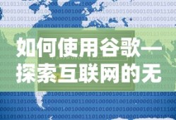 谷歌，探索互联网的无限可能之门