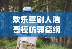 欢乐喜剧人浩哥模仿郭德纲