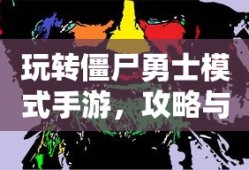 玩转僵尸勇士模式手游，攻略与技巧全解析
