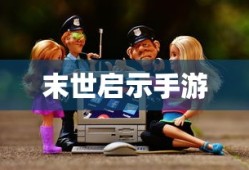 末世启示手游攻略，玩转生存游戏新纪元！