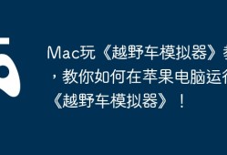 Mac玩《越野车模拟器》教程，教你如何在苹果电脑运行《越野车模拟器》！