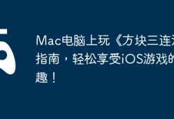 Mac电脑上玩《方块三连消》指南，轻松享受iOS游戏的乐趣！