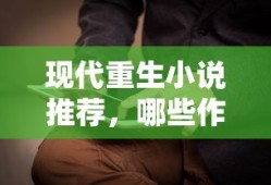 现代重生小说推荐，值得一读的佳作盘点