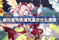 崩坏星穹铁道风堇遗器怎么选择-崩铁风堇遗器推荐