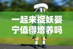 一起来捉妖婴宁值得培养吗