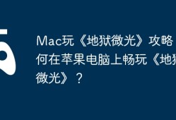 Mac玩《地狱微光》攻略，如何在苹果电脑上畅玩《地狱微光》？