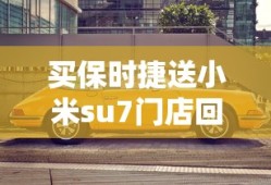 买保时捷送小米su7门店回应