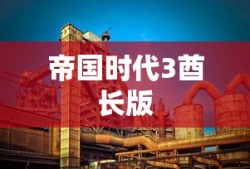 帝国时代3酋长版，战略与荣耀的传奇之旅
