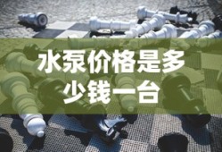 水泵价格是多少钱一台