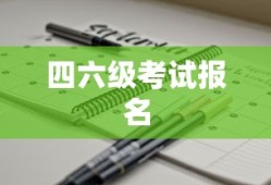 关于四六级考试报名的探讨，2021年上半年报名时间解析