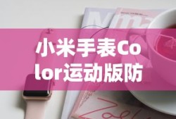 小米手表Color运动版防水性能深度解析