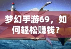 梦幻手游69，轻松赚钱攻略指南