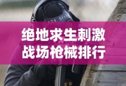 绝地求生刺激战场枪械排行