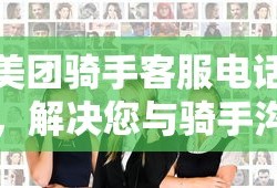 美团骑手客服电话，沟通桥梁解决您的问题