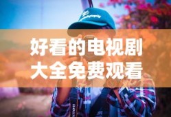 好看的电视剧大全免费观看2025