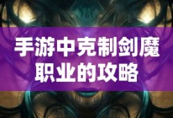 手游中剑魔职业的克制攻略